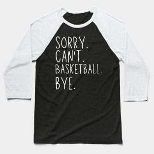 Sorry Can't Basketball Bye Basketball Life Funny Basketball Gift Basketball Baseball T-Shirt